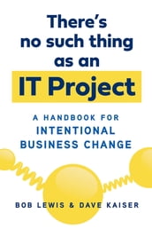 There s No Such Thing as an IT Project
