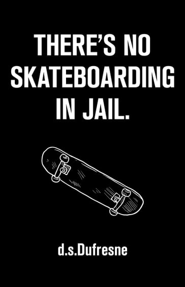 There's No skateboarding In Jail - d.s. Dufresne