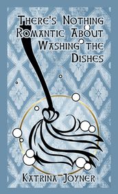 There s Nothing Romantic About Washing the Dishes