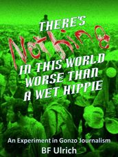 There s Nothing in this World Worse than a Wet Hippie. An Experiment in Gonzo Journalism.