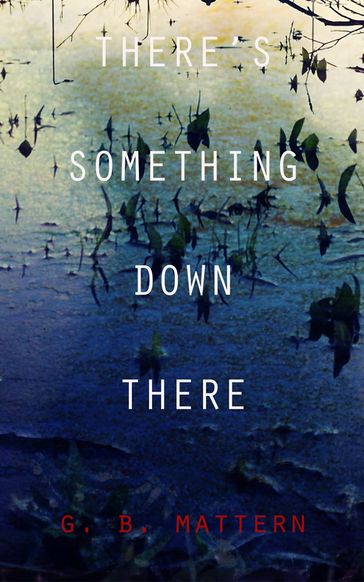 There's Something Down There - G. B. Mattern