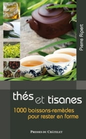 Thés et tisanes - 1000 boissons-remèdes pour rester en forme