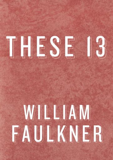 These 13 - William Faulkner