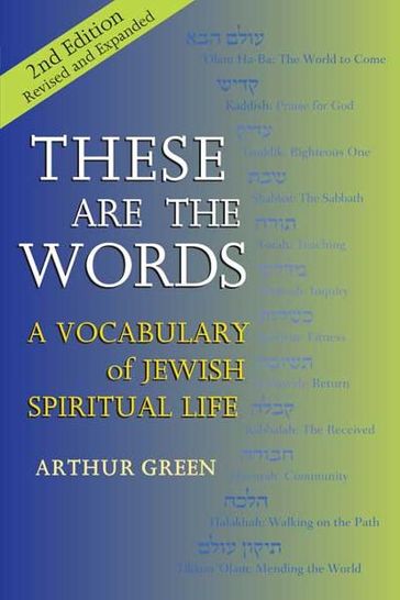 These Are the Words, 2nd Edition: A Vocabulary of Jewish Spiritual Life - Arthur Green
