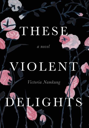 These Violent Delights - Victoria Namkung