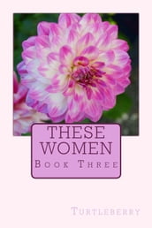 These Women - Book Three