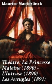 Théâtre: La Princesse Maleine (1890) - L Intruse (1890) - Les Aveugles (1891)