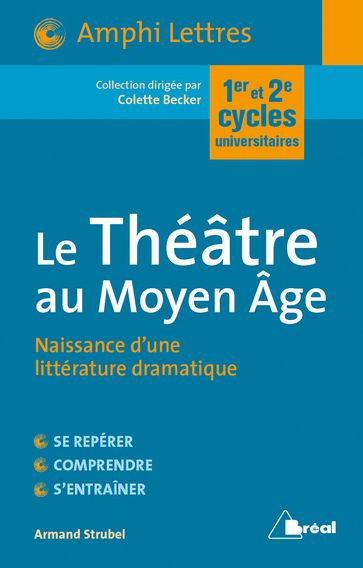 Le Théâtre au Moyen Âge : Naissance d'une littérature dramatique - Colette Becker - Armand Strubel