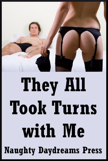 They All Took Turns with Me: Five Explicit Rough Gangbang Sex Erotica Stories - Naughty Daydreams Press