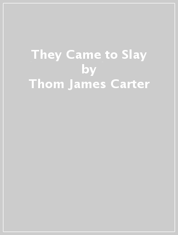 They Came to Slay - Thom James Carter