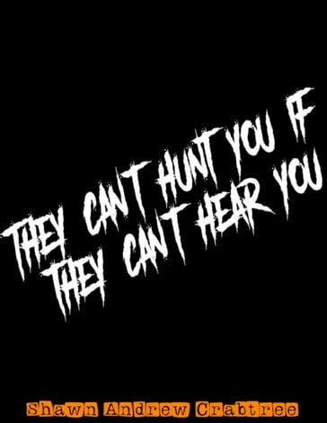 They Can't Hunt You If They Can't Hear You - Shawn Andrew Crabtree