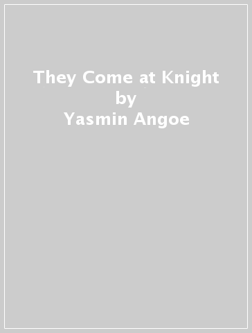 They Come at Knight - Yasmin Angoe