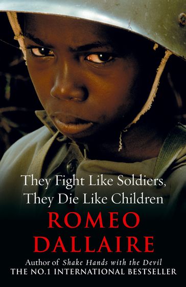 They Fight Like Soldiers, They Die Like Children - Romeo Dallaire