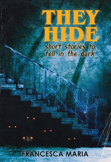 They Hide: Short Stories to Tell in the Dark - Francesca Maria