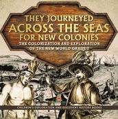 They Journeyed Across the Seas for New Colonies : The Colonization and Exploration of the New World Grade 7 Children s Exploration and Discovery History Books