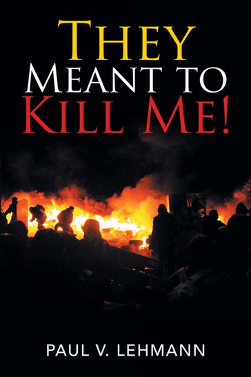 They Meant to Kill Me! - Paul V. Lehmann