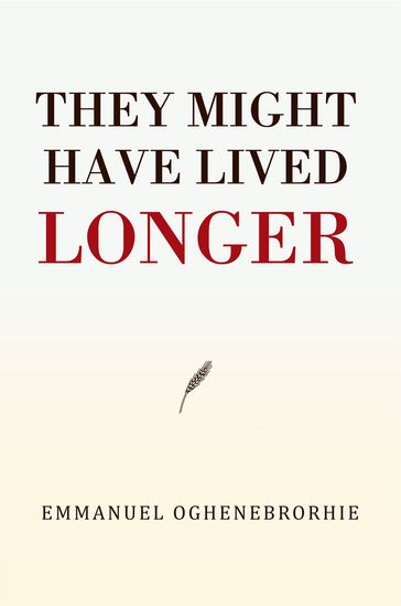 They Might Have Lived Longer - Emmanuel Oghenebrorhie