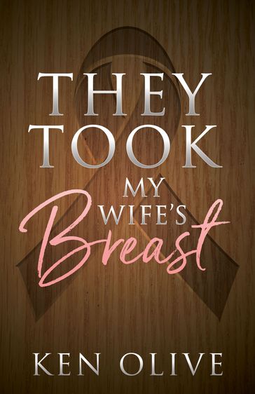 They Took My Wife's Breast - Ken Olive