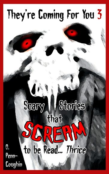 They're Coming For You 3: Scary Stories that Scream to be Read... Thrice - O. Penn-Coughin
