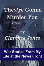 They re Gonna Murder You: War Stories From My Life at the News Front