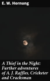 A Thief in the Night: Further adventures of A. J. Raffles, Cricketer and Cracksman