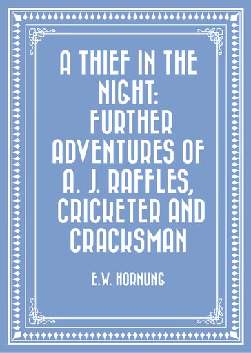 A Thief in the Night: Further adventures of A. J. Raffles, Cricketer and Cracksman - E.W. Hornung