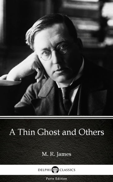 A Thin Ghost and Others by M. R. James - Delphi Classics (Illustrated) - M. R. James