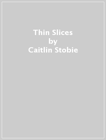 Thin Slices - Caitlin Stobie