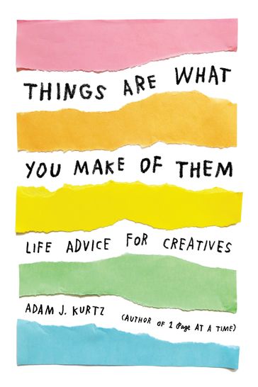 Things Are What You Make of Them - Adam J. Kurtz