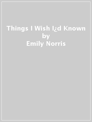 Things I Wish I¿d Known - Emily Norris