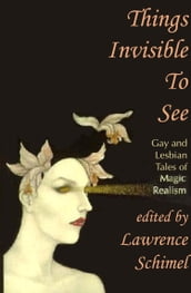 Things Invisible to See: Lesbian and Gay Tales of Magic Realism