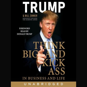 Think BIG and Kick Ass in Business and Life - Donald J. Trump - Bill Zanker