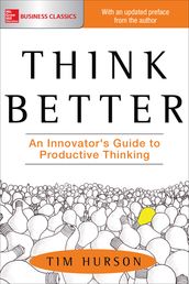 Think Better: An Innovator s Guide to Productive Thinking