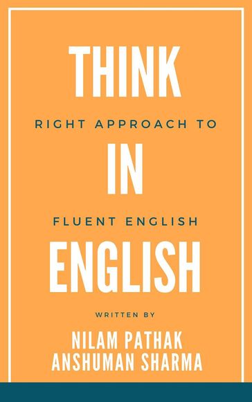 Think in English- Right Approach to Fluent English - Anshuman Sharma - Nilam Pathak
