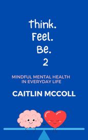 Think. Feel. Be. 2 Mindful Mental Health in Everyday Life