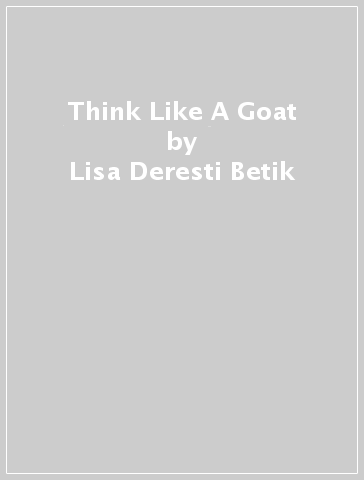 Think Like A Goat - Lisa Deresti Betik