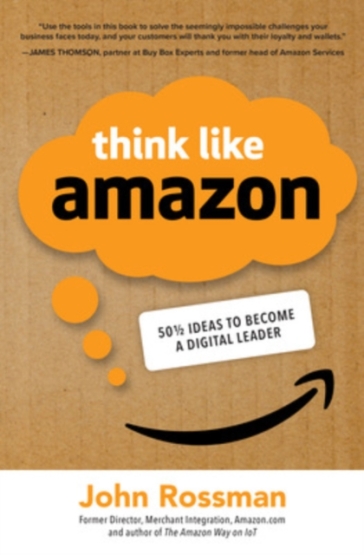 Think Like Amazon: 50 1/2 Ideas to Become a Digital Leader - John Rossman