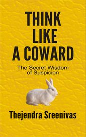 Think Like A Coward: The Secret Wisdom of Suspicion