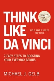 Think Like Da Vinci: 7 Easy Steps to Boosting Your Everyday Genius