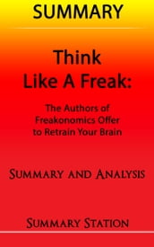 Think Like A Freak: The Authors Of Freakonomics Offer To Retrain Your Brain   Summary