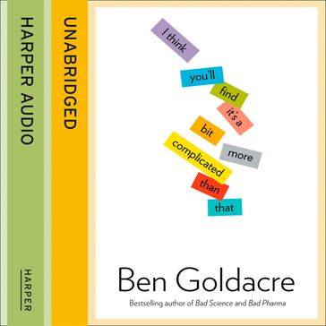 I Think You'll Find It's a Bit More Complicated Than That - Ben Goldacre