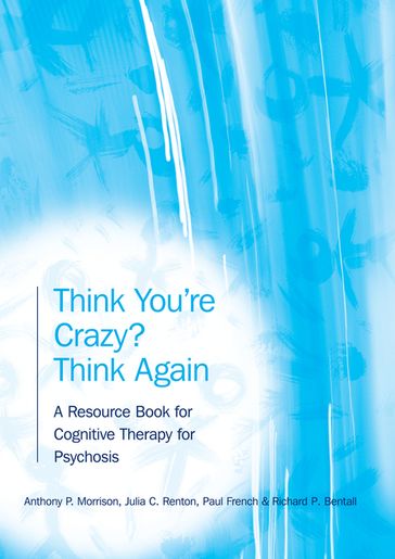 Think You're Crazy? Think Again - Anthony P. Morrison - Julia Renton - Paul French - Richard Bentall