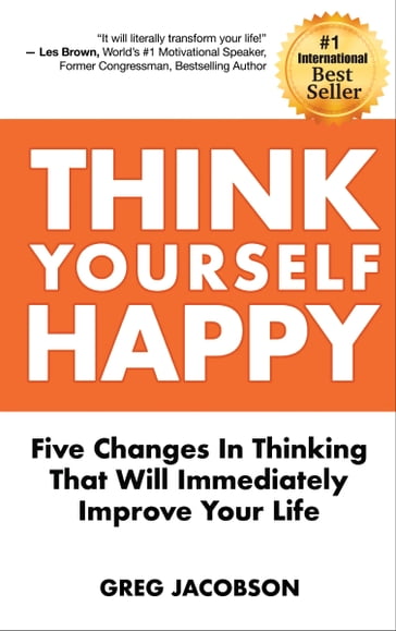 Think Yourself Happy: Five Changes In Thinking That Will Immediately Improve Your Life - Greg Jacobson