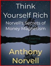 Think Yourself Rich - Norvell s Secrets of Money Magnetism