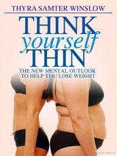 Think Yourself Thin The New Mental Outlook to Help You Lose Weight