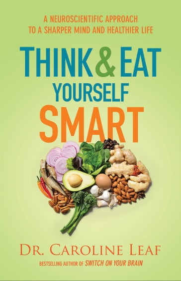 Think and Eat Yourself Smart - Dr. Caroline Leaf
