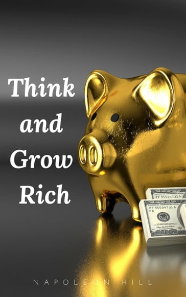 Think and Grow Rich: The Original 1937 Unedited Edition - Napoleon Hill