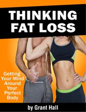 Thinking Fat Loss: Getting Your Mind Around Your Perfect Body