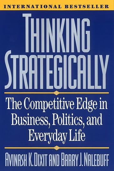 Thinking Strategically: The Competitive Edge in Business, Politics, and Everyday Life - Avinash K. Dixit - Barry J. Nalebuff