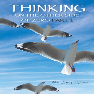 Thinking on the other side of Zero Part 2 - Alan Joseph Oliver